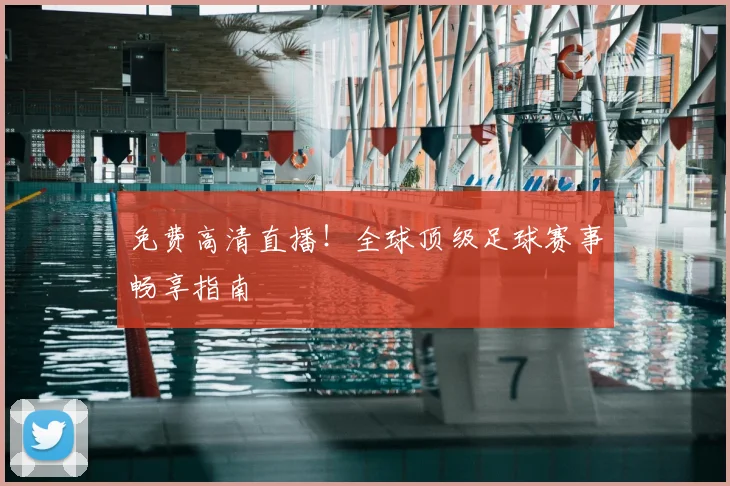 免费高清直播！全球顶级足球赛事畅享指南