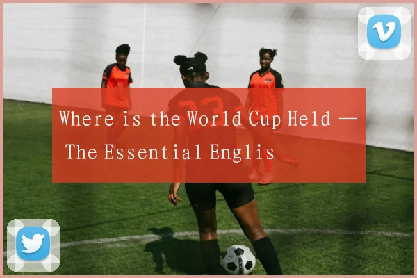 Where is the World Cup Held — The Essential Englis